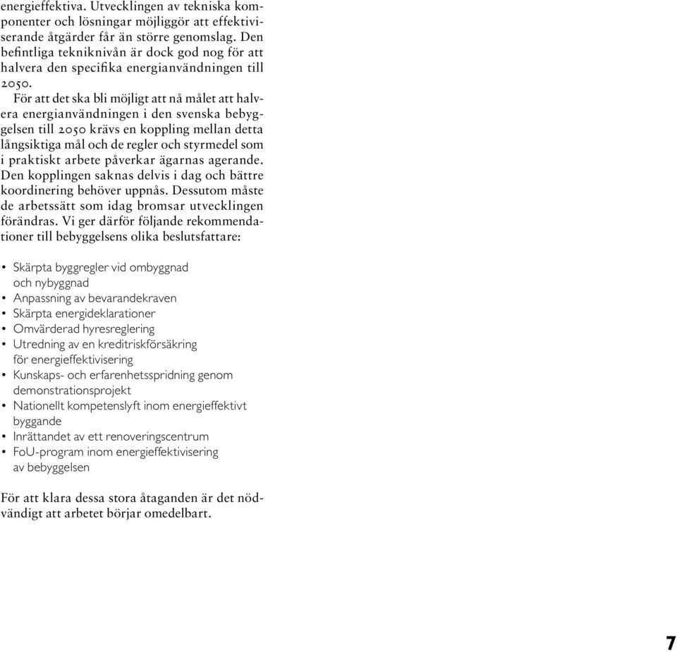 För att det ska bli möjligt att nå målet att halvera energianvändningen i den svenska bebyggelsen till 2050 krävs en koppling mellan detta långsiktiga mål och de regler och styrmedel som i praktiskt