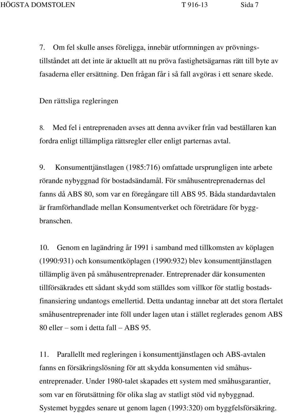 Den frågan får i så fall avgöras i ett senare skede. Den rättsliga regleringen 8.