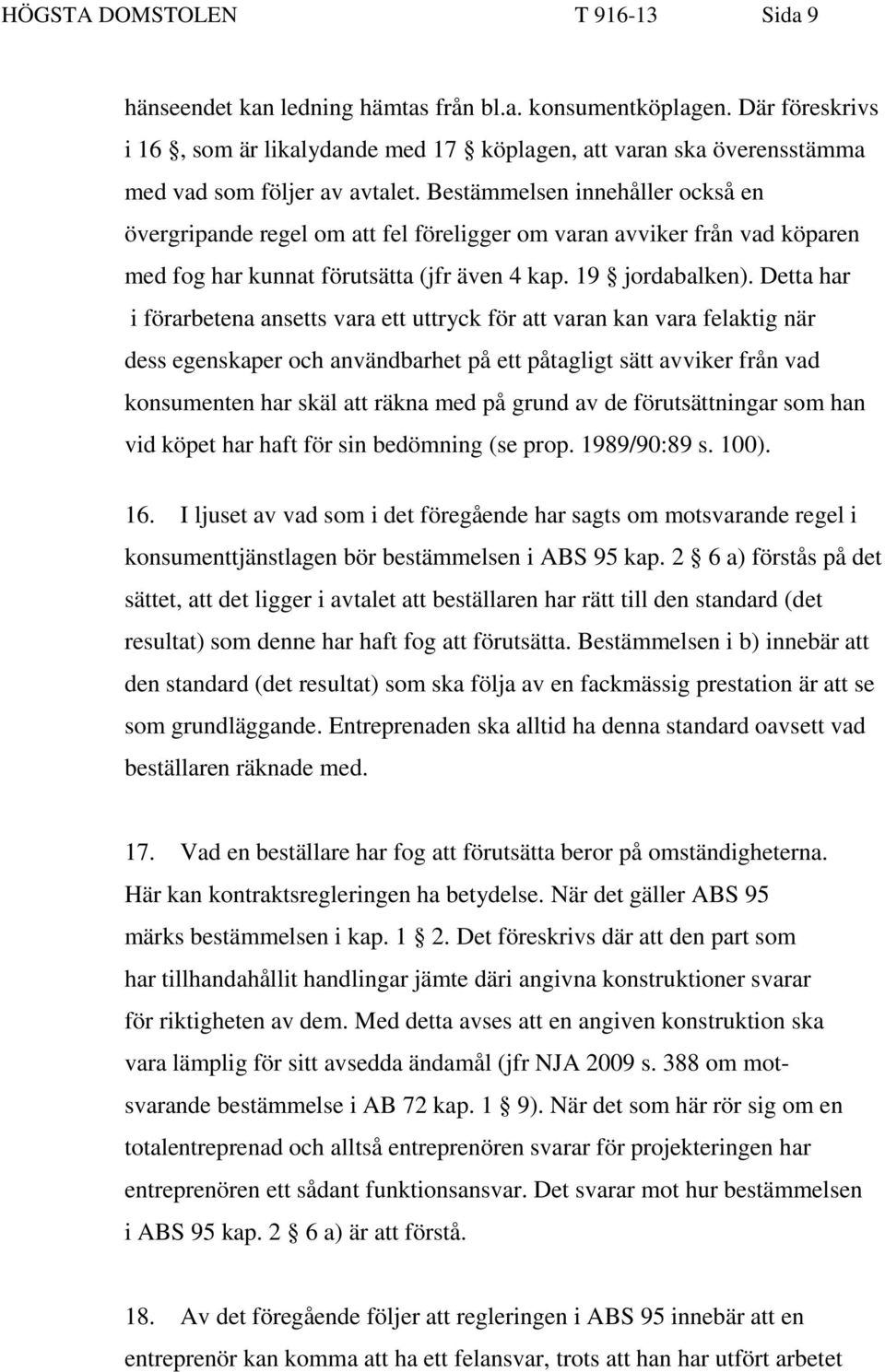 Bestämmelsen innehåller också en övergripande regel om att fel föreligger om varan avviker från vad köparen med fog har kunnat förutsätta (jfr även 4 kap. 19 jordabalken).