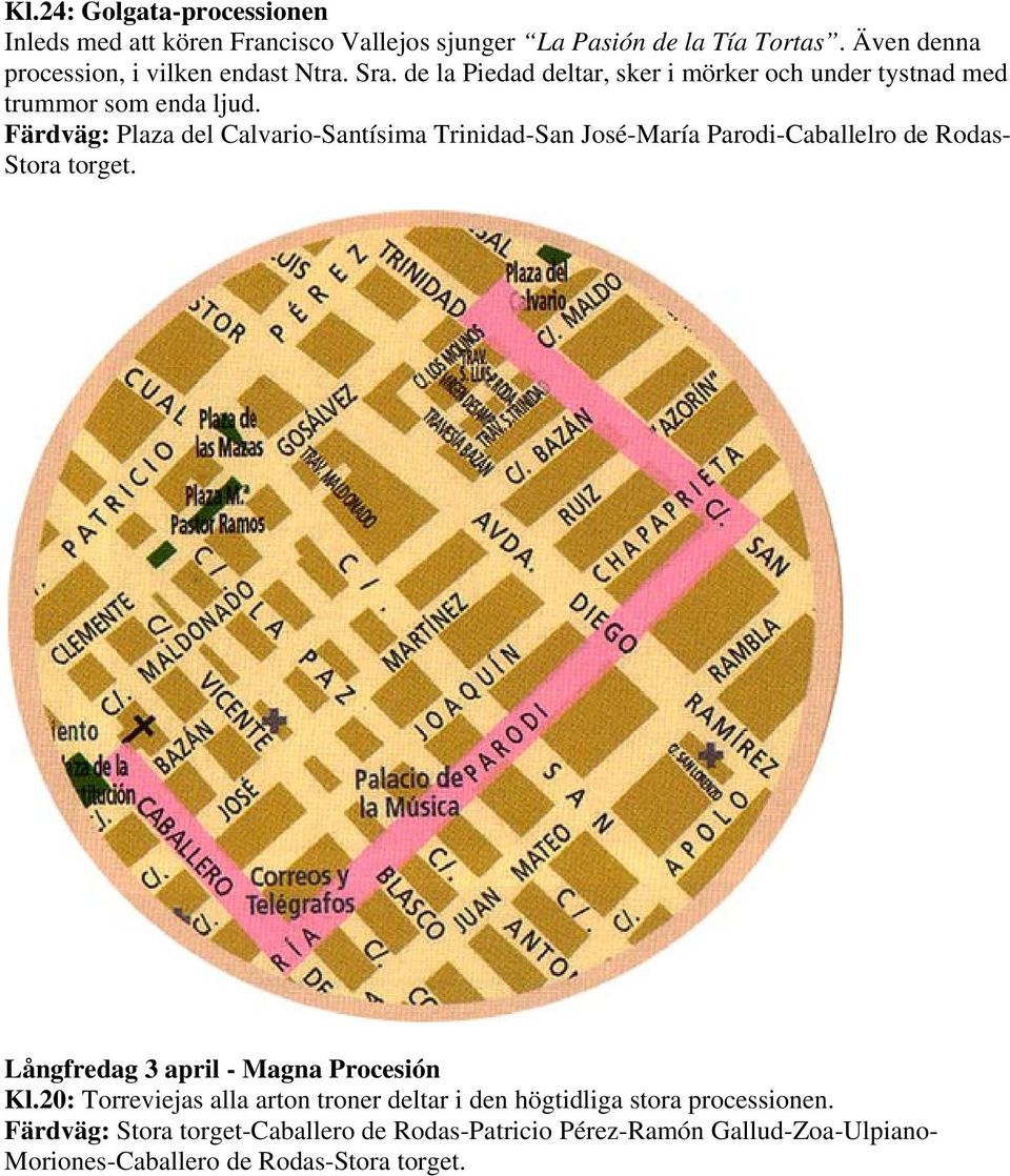 Färdväg: Plaza del Calvario-Santísima Trinidad-San José-María Parodi-Caballelro de Rodas- Stora torget. Långfredag 3 april - Magna Procesión Kl.