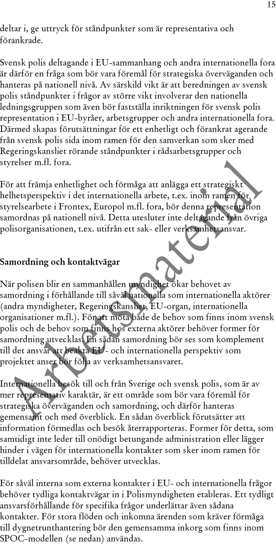 Av särskild vikt är att beredningen av svensk polis ståndpunkter i frågor av större vikt involverar den nationella ledningsgruppen som även bör fastställa inriktningen för svensk polis representation