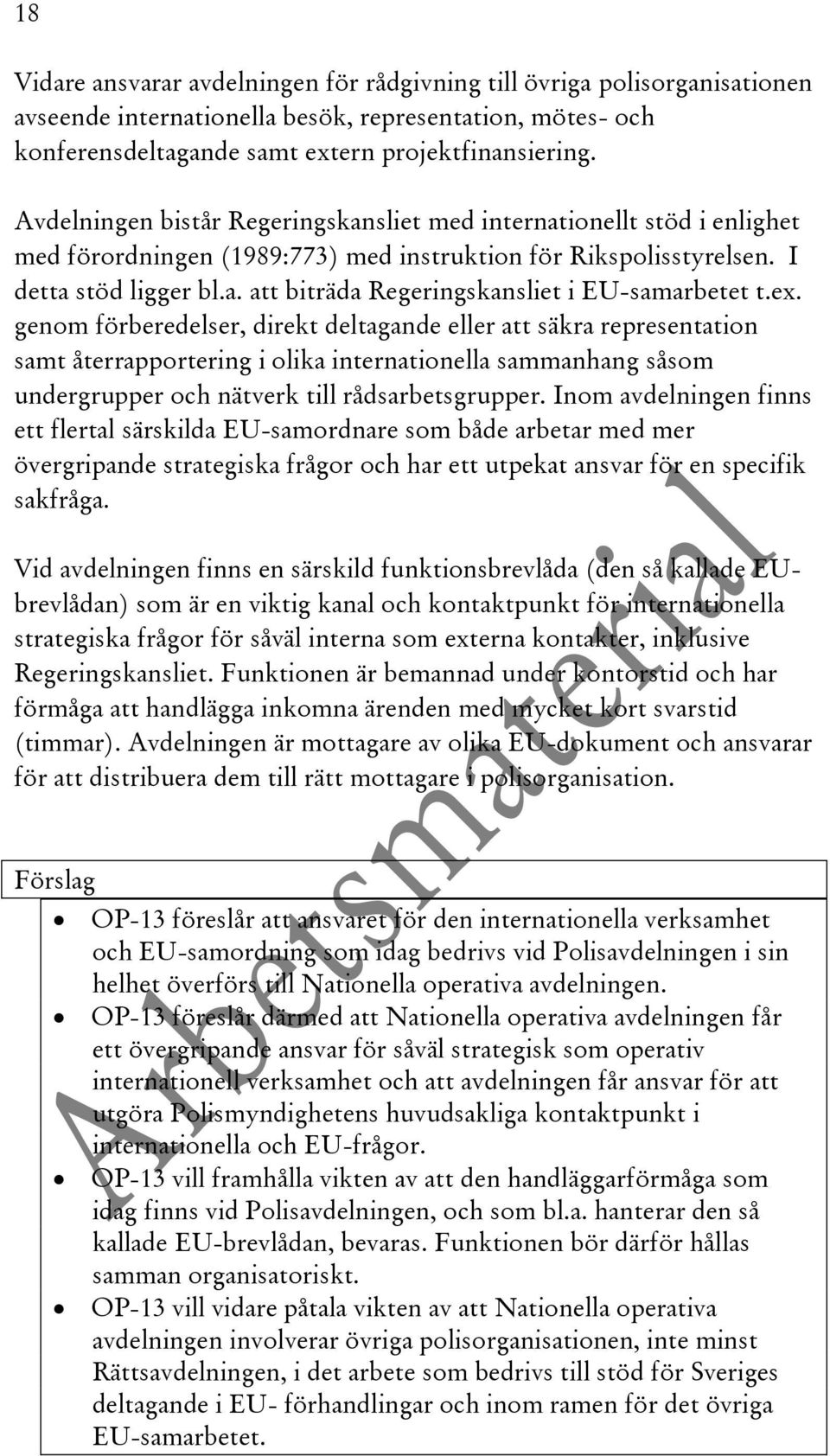 ex. genom förberedelser, direkt deltagande eller att säkra representation samt återrapportering i olika internationella sammanhang såsom undergrupper och nätverk till rådsarbetsgrupper.