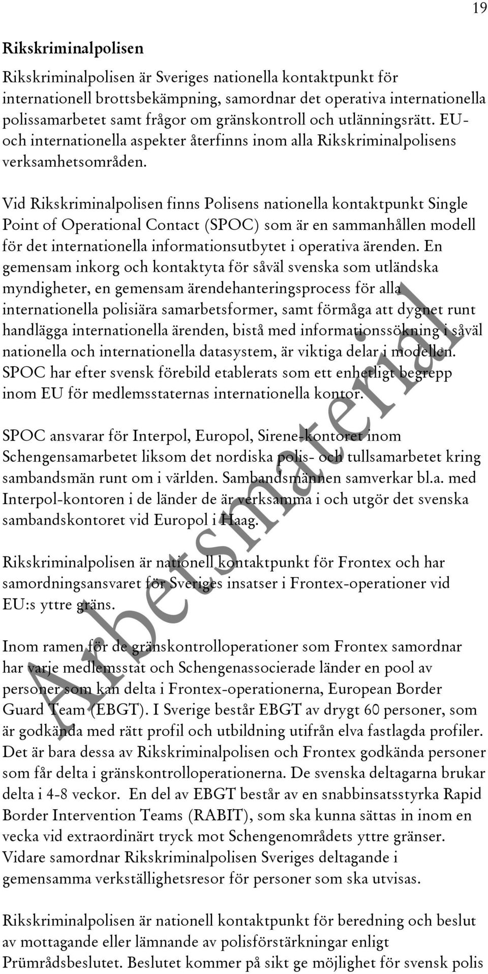 Vid Rikskriminalpolisen finns Polisens nationella kontaktpunkt Single Point of Operational Contact (SPOC) som är en sammanhållen modell för det internationella informationsutbytet i operativa ärenden.