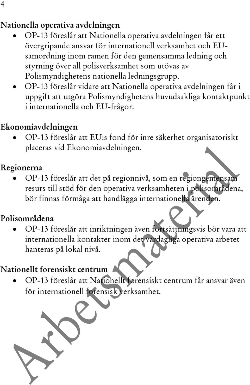 OP-13 föreslår vidare att Nationella operativa avdelningen får i uppgift att utgöra Polismyndighetens huvudsakliga kontaktpunkt i internationella och EU-frågor.