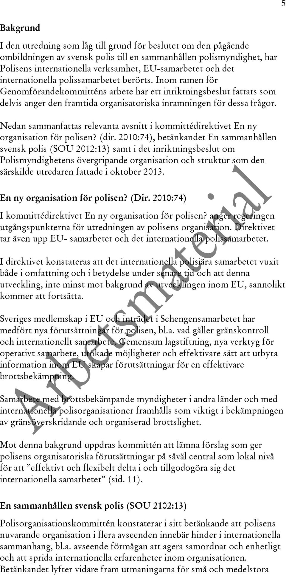 Nedan sammanfattas relevanta avsnitt i kommittédirektivet En ny organisation för polisen? (dir.