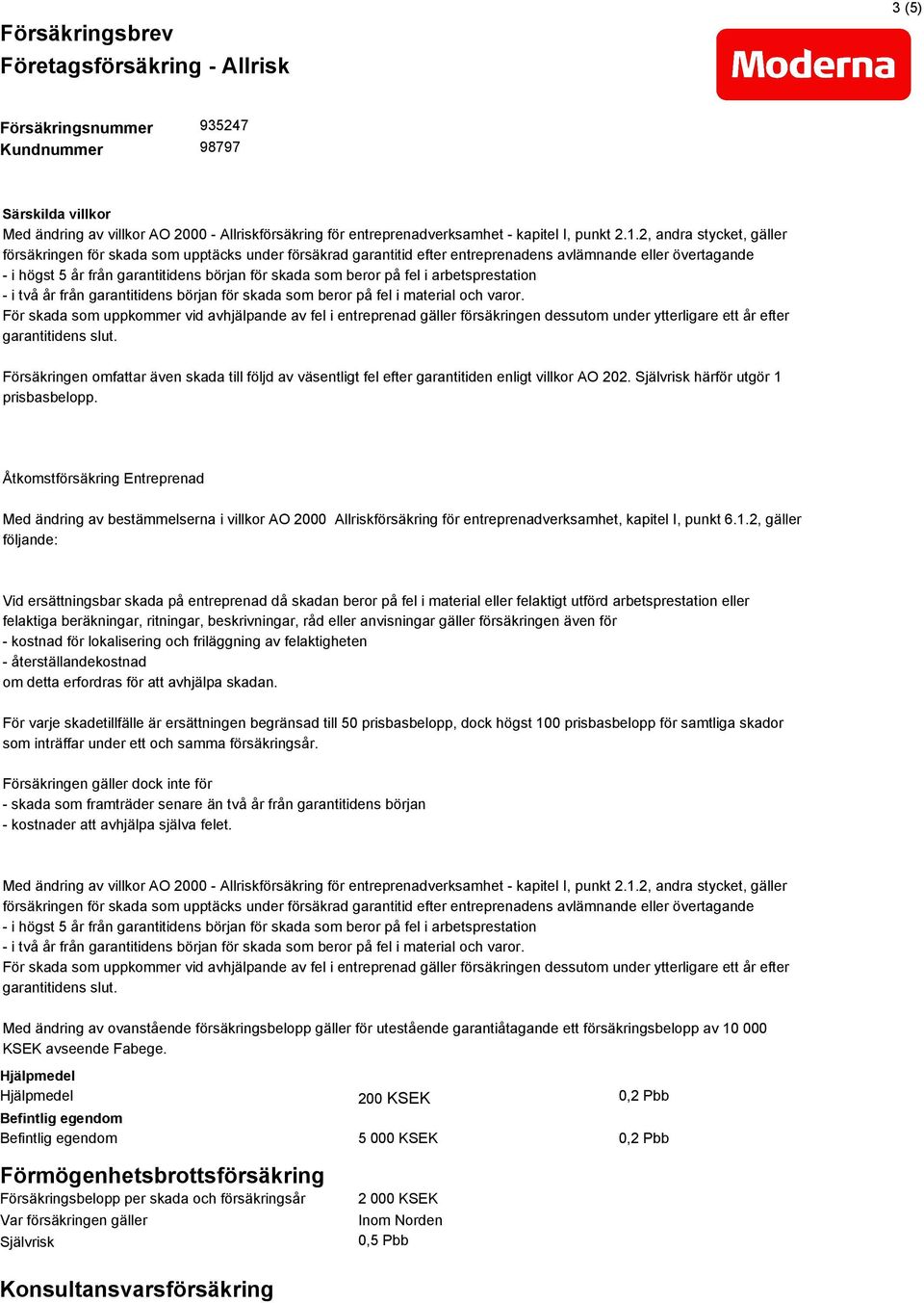 på fel i arbetsprestation - i två år från garantitidens början för skada som beror på fel i material och varor.