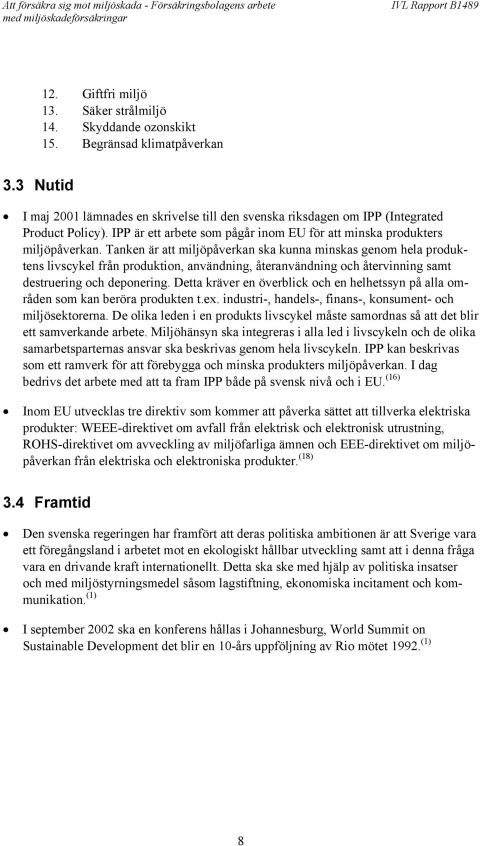 Tanken är att miljöpåverkan ska kunna minskas genom hela produktens livscykel från produktion, användning, återanvändning och återvinning samt destruering och deponering.