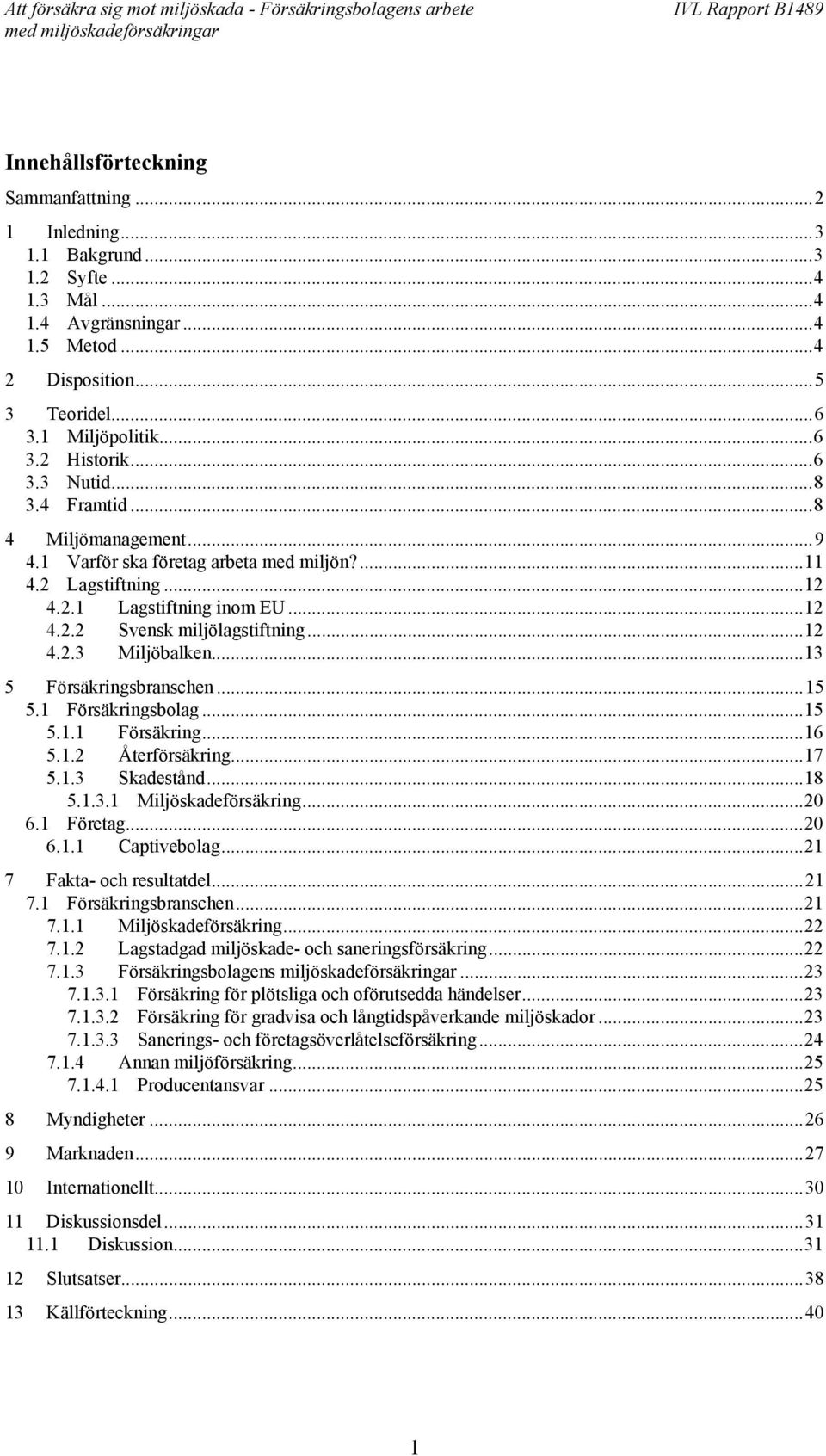 ..13 5 Försäkringsbranschen...15 5.1 Försäkringsbolag...15 5.1.1 Försäkring...16 5.1.2 Återförsäkring...17 5.1.3 Skadestånd...18 5.1.3.1 Miljöskadeförsäkring...20 6.1 Företag...20 6.1.1 Captivebolag.