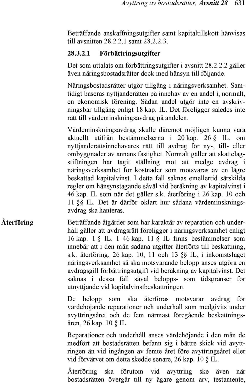 Samtidigt baseras nyttjanderätten på innehav av en andel i, normalt, en ekonomisk förening. Sådan andel utgör inte en avskrivningsbar tillgång enligt 18 kap. IL.