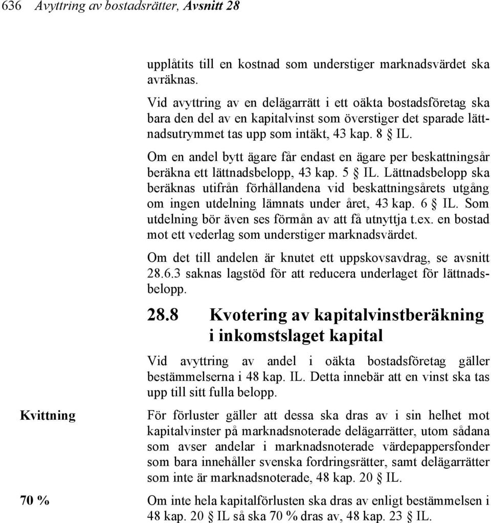 Om en andel bytt ägare får endast en ägare per beskattningsår beräkna ett lättnadsbelopp, 43 kap. 5 IL.