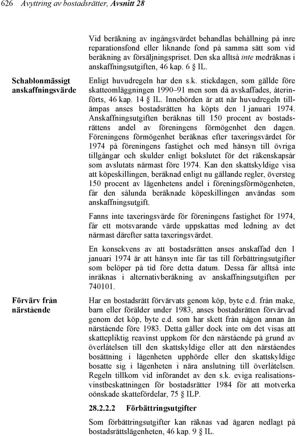 14 IL. Innebörden är att när huvudregeln tillämpas anses bostadsrätten ha köpts den 1 januari 1974.