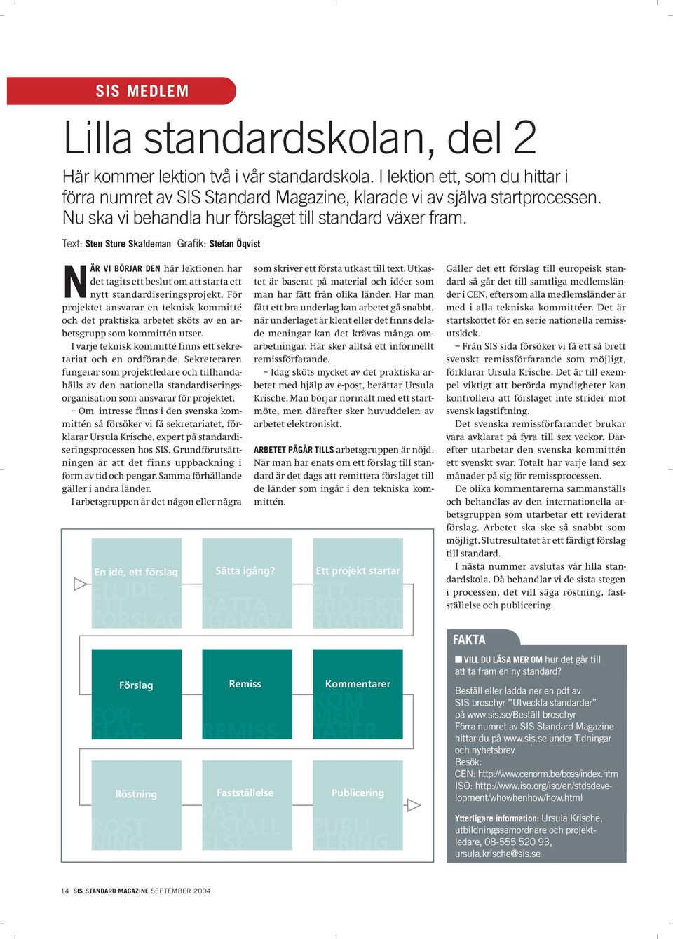 Text: Sten Sture Skaldeman Grafik: Stefan Öqvist NÄR VI BÖRJAR DEN här lektionen har det tagits ett beslut om att starta ett nytt standardiseringsprojekt.