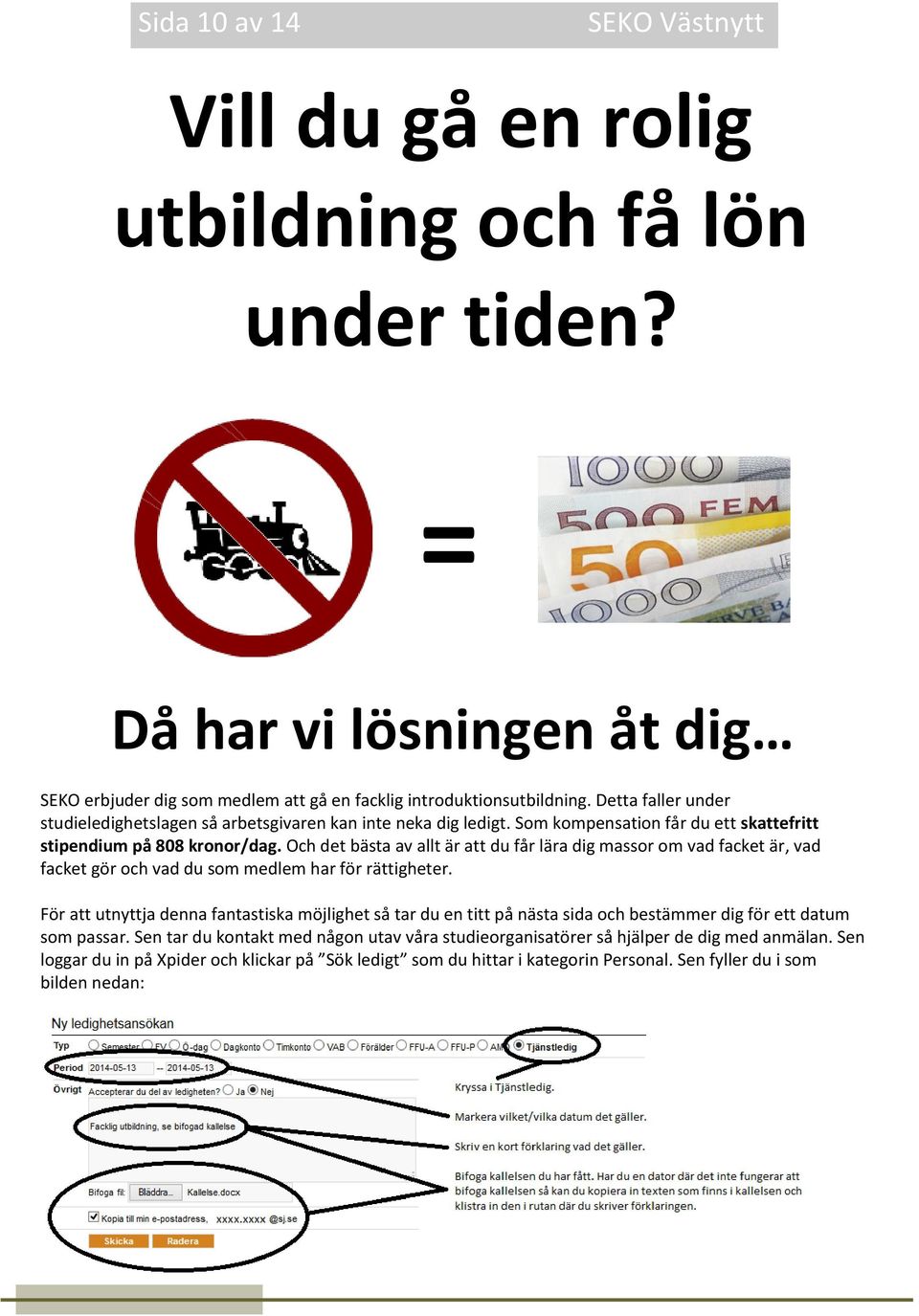 Och det bästa av allt är att du får lära dig massor om vad facket är, vad facket gör och vad du som medlem har för rättigheter.