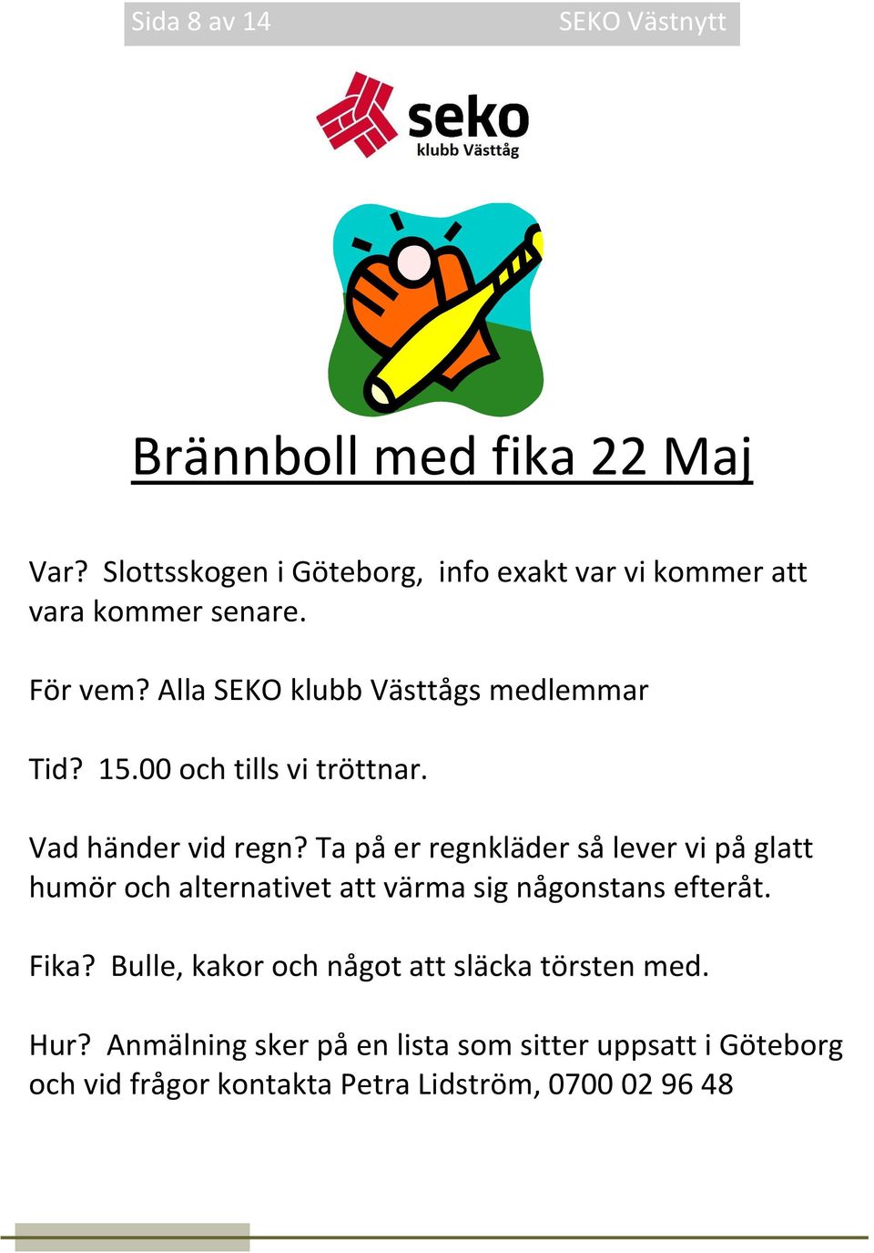 15.00 och tills vi tröttnar. Vad händer vid regn?