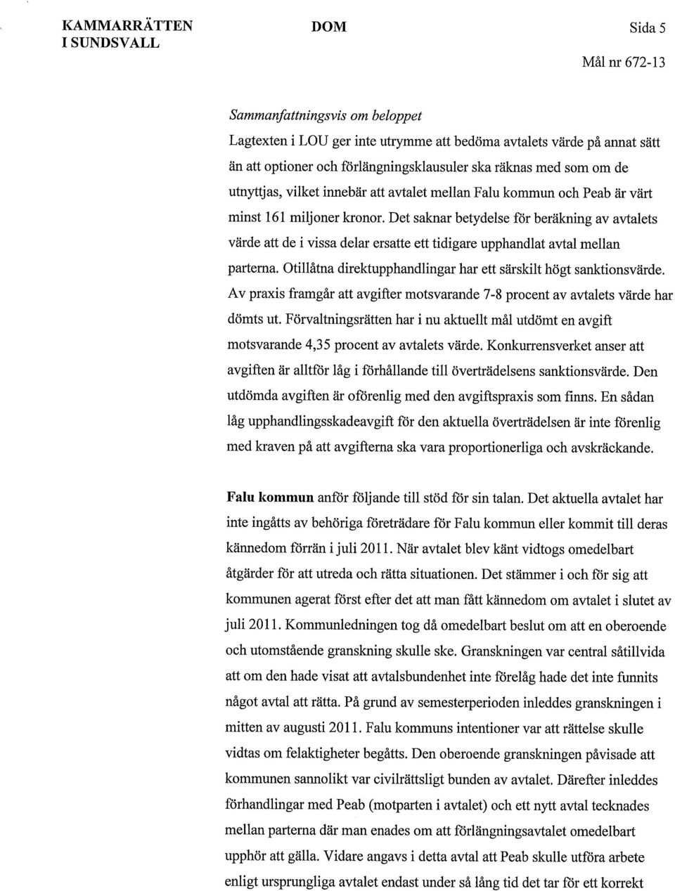 Det saknar betydelse för beräkning av avtalets värde att de i vissa delar ersatte ett tidigare upphandlat avtal mellan parterna. Otillåtna direktupphandlingar har ett särskilt högt sanktionsvärde.