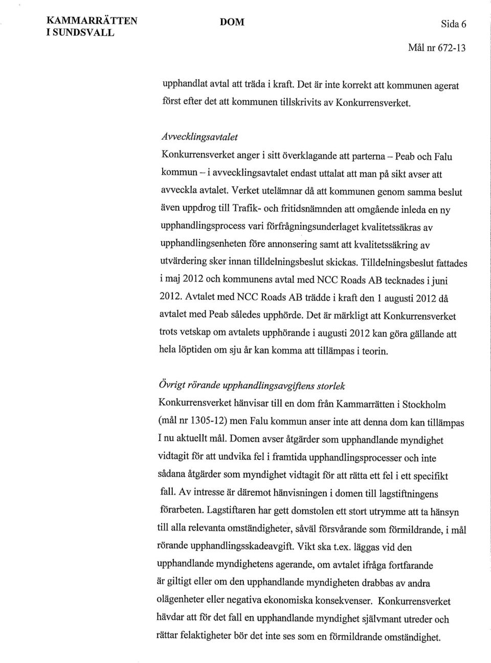 Verket utelämnar då att kommunen genom samma beslut även uppdrog till Trafik- och fritidsnämnden att omgående inleda en ny upphandlingsprocess vari förfrågningsunderlaget kvalitetssäkras av