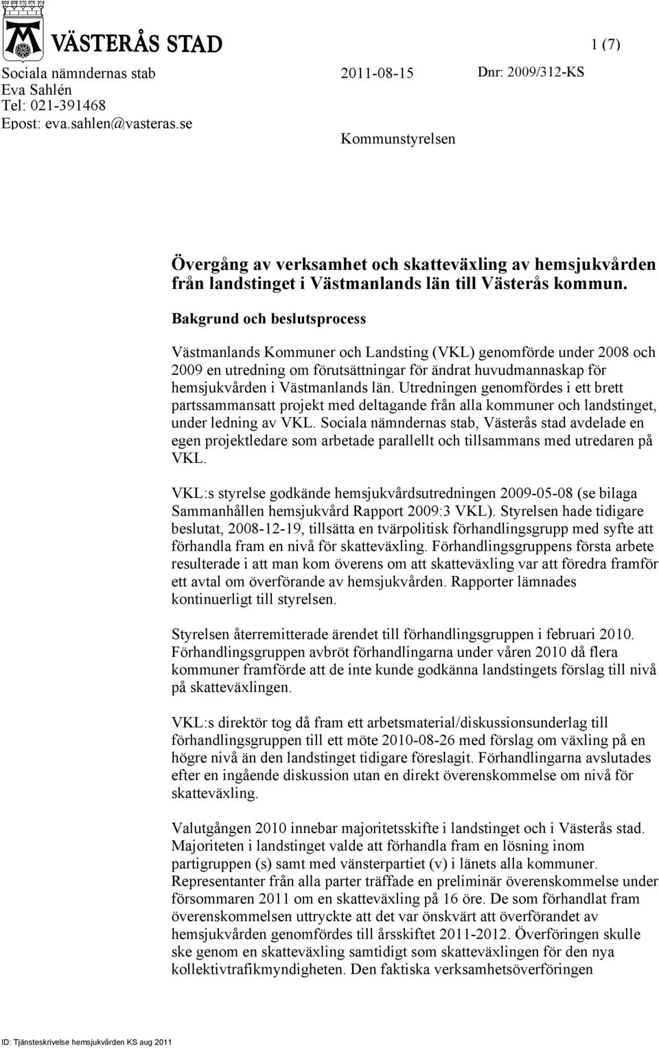 Bakgrund och beslutsprocess Västmanlands Kommuner och Landsting (VKL) genomförde under 2008 och 2009 en utredning om förutsättningar för ändrat huvudmannaskap för hemsjukvården i Västmanlands län.