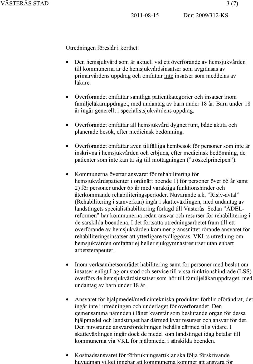 Överförandet omfattar samtliga patientkategorier och insatser inom familjeläkaruppdraget, med undantag av barn under 18 år. Barn under 18 år ingår generellt i specialistsjukvårdens uppdrag.