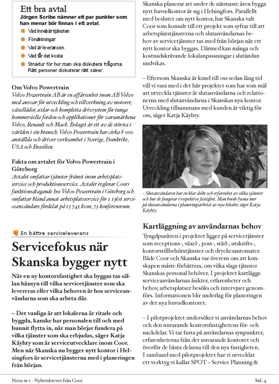 när ett nytt kontor ska byggas. Därmed kan många och kostnadskrävande lokalanpassningar i slutändan undvikas.
