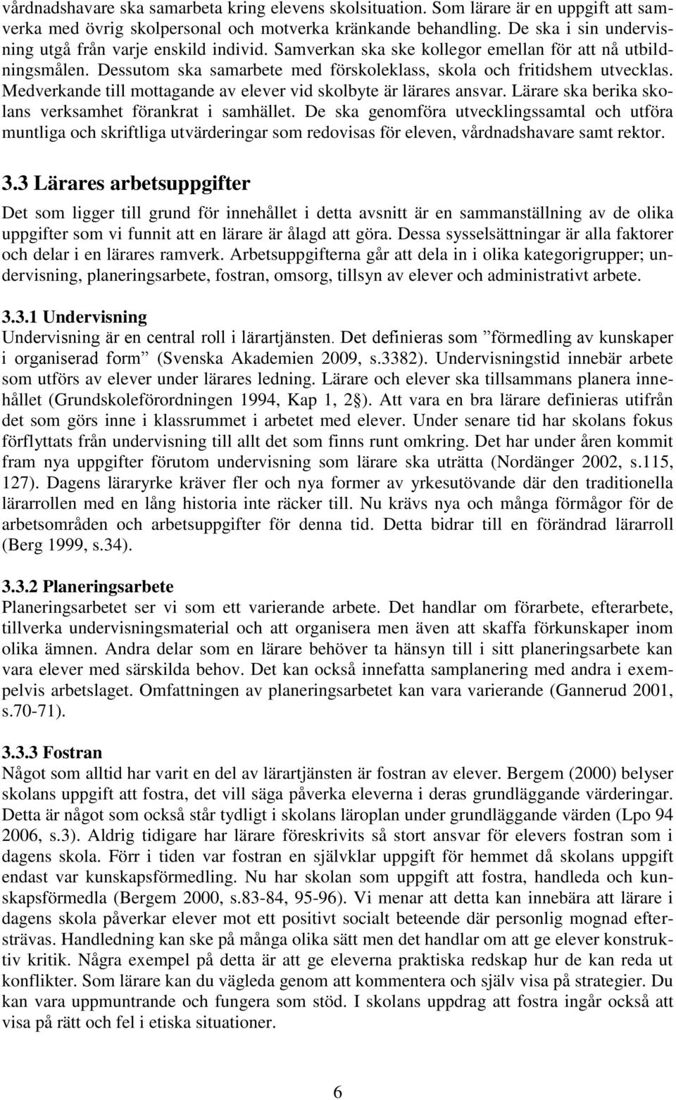 Medverkande till mottagande av elever vid skolbyte är lärares ansvar. Lärare ska berika skolans verksamhet förankrat i samhället.