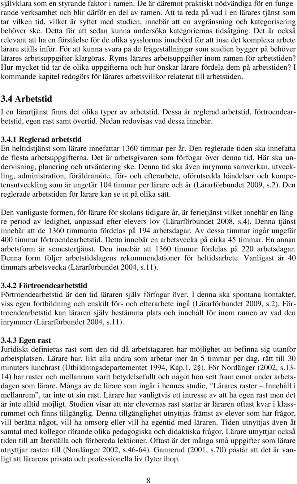 Detta för att sedan kunna undersöka kategoriernas tidsåtgång. Det är också relevant att ha en förståelse för de olika sysslornas innebörd för att inse det komplexa arbete lärare ställs inför.