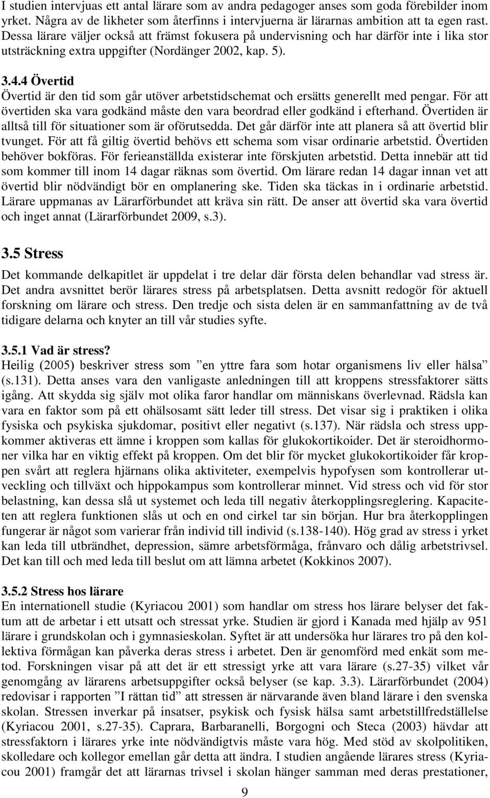 4 Övertid Övertid är den tid som går utöver arbetstidschemat och ersätts generellt med pengar. För att övertiden ska vara godkänd måste den vara beordrad eller godkänd i efterhand.