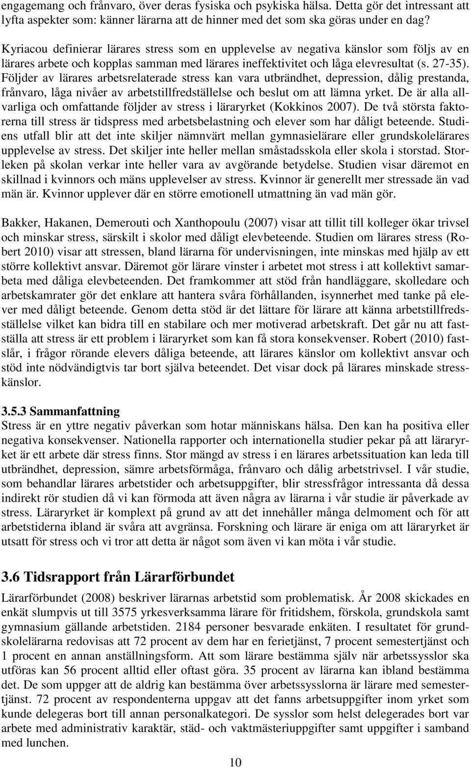 Följder av lärares arbetsrelaterade stress kan vara utbrändhet, depression, dålig prestanda, frånvaro, låga nivåer av arbetstillfredställelse och beslut om att lämna yrket.