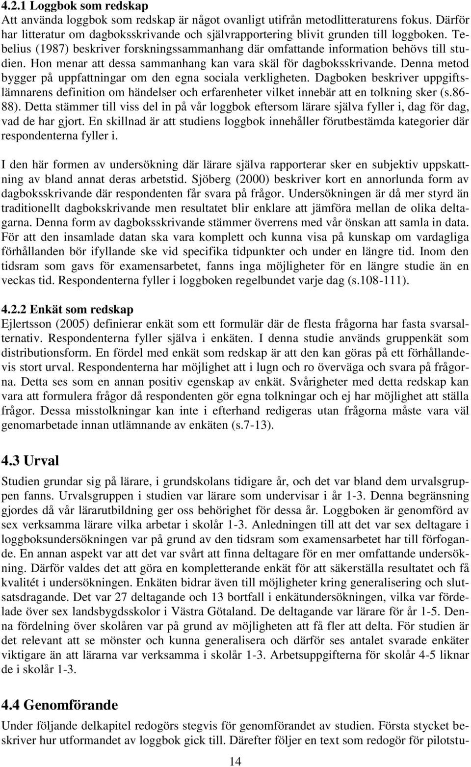 Hon menar att dessa sammanhang kan vara skäl för dagboksskrivande. Denna metod bygger på uppfattningar om den egna sociala verkligheten.