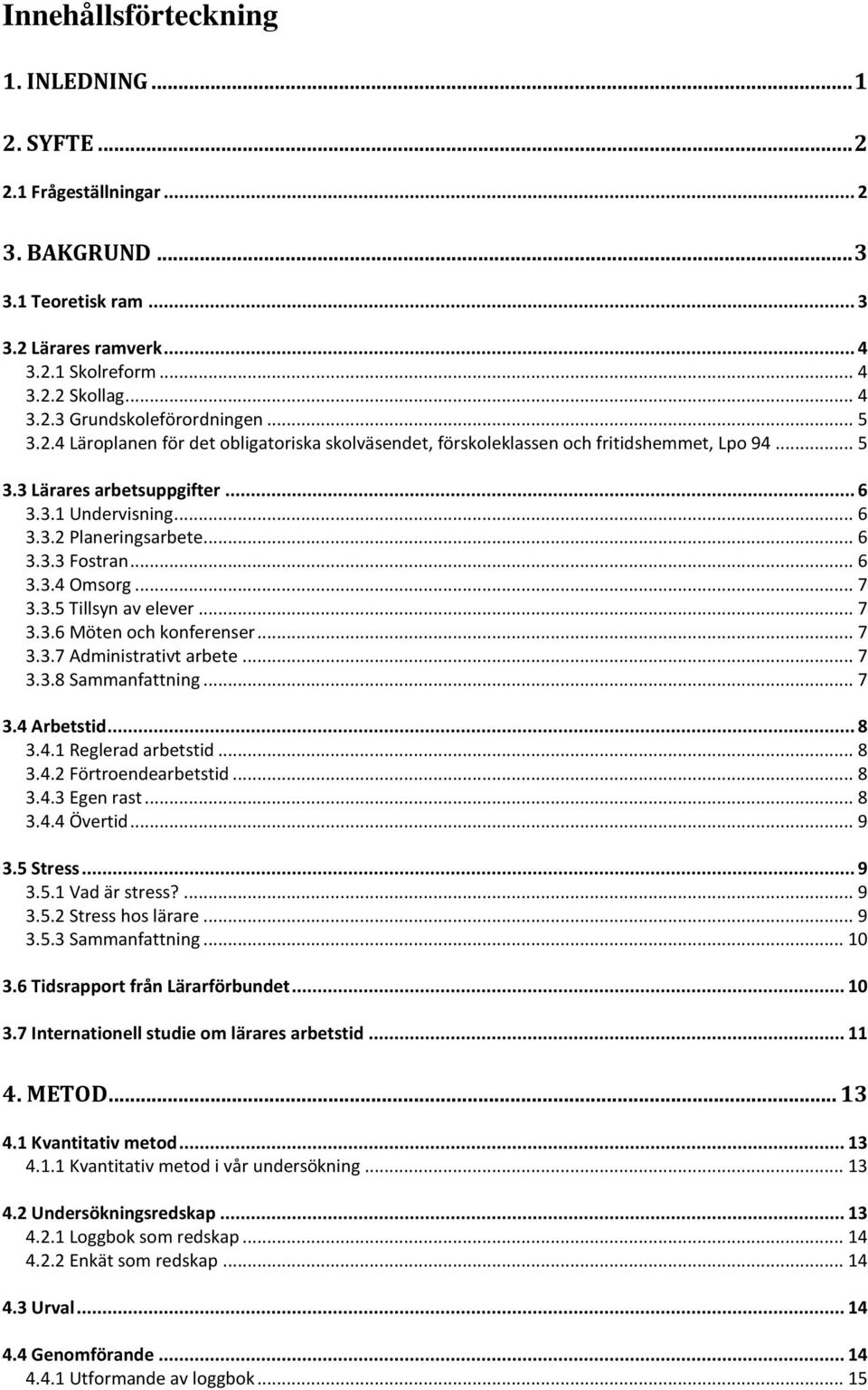 .. 6 3.3.4 Omsorg... 7 3.3.5 Tillsyn av elever... 7 3.3.6 Möten och konferenser... 7 3.3.7 Administrativt arbete... 7 3.3.8 Sammanfattning... 7 3.4 Arbetstid... 8 3.4.1 Reglerad arbetstid... 8 3.4.2 Förtroendearbetstid.