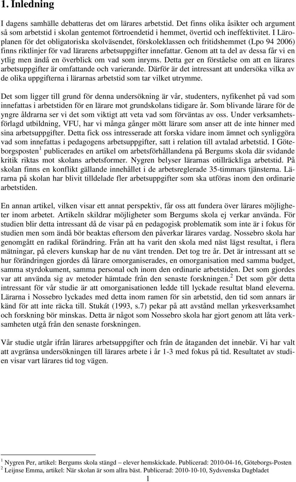 Genom att ta del av dessa får vi en ytlig men ändå en överblick om vad som inryms. Detta ger en förståelse om att en lärares arbetsuppgifter är omfattande och varierande.