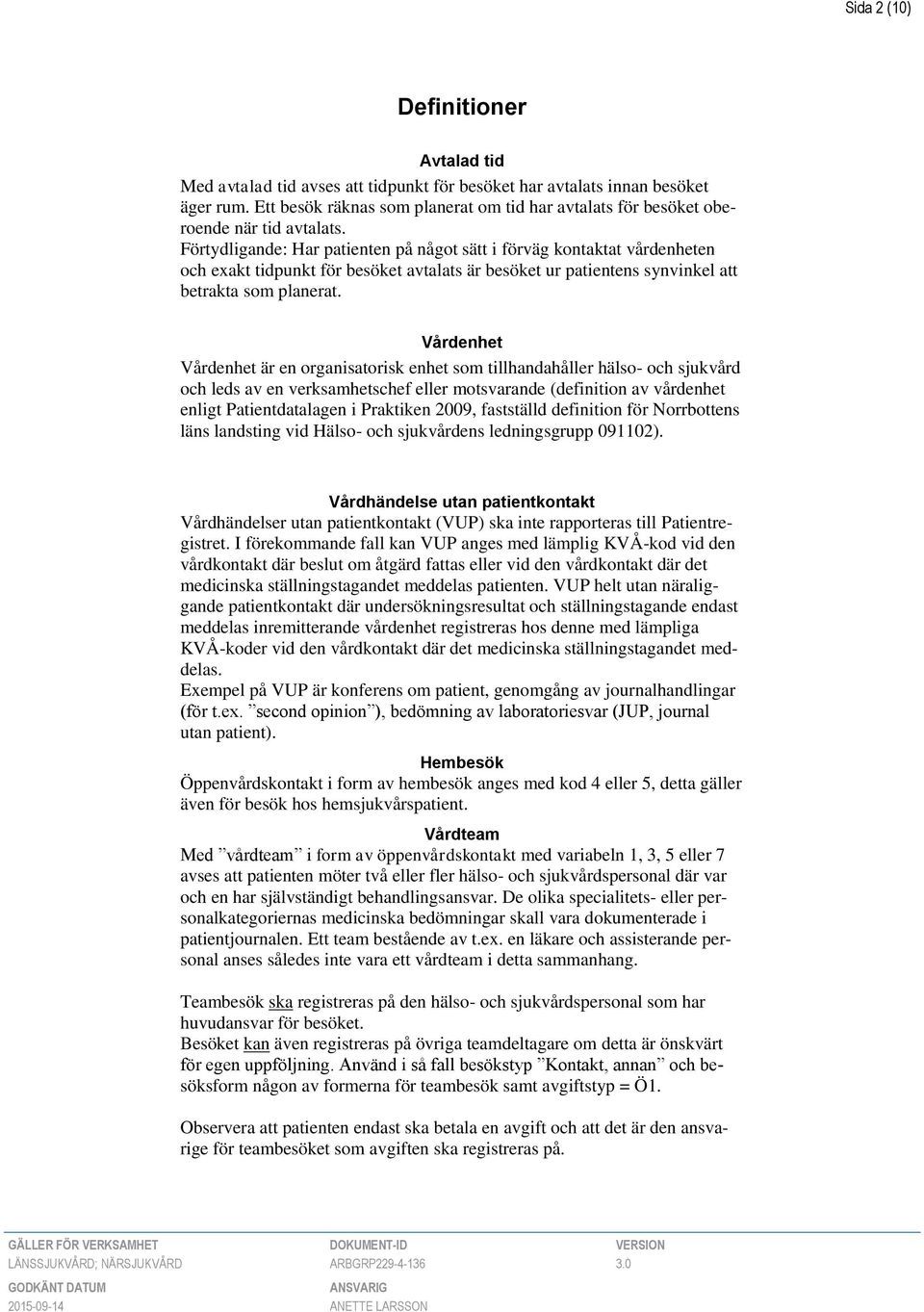 Förtydligande: Har patienten på något sätt i förväg kontaktat vårdenheten och exakt tidpunkt för besöket avtalats är besöket ur patientens synvinkel att betrakta som planerat.