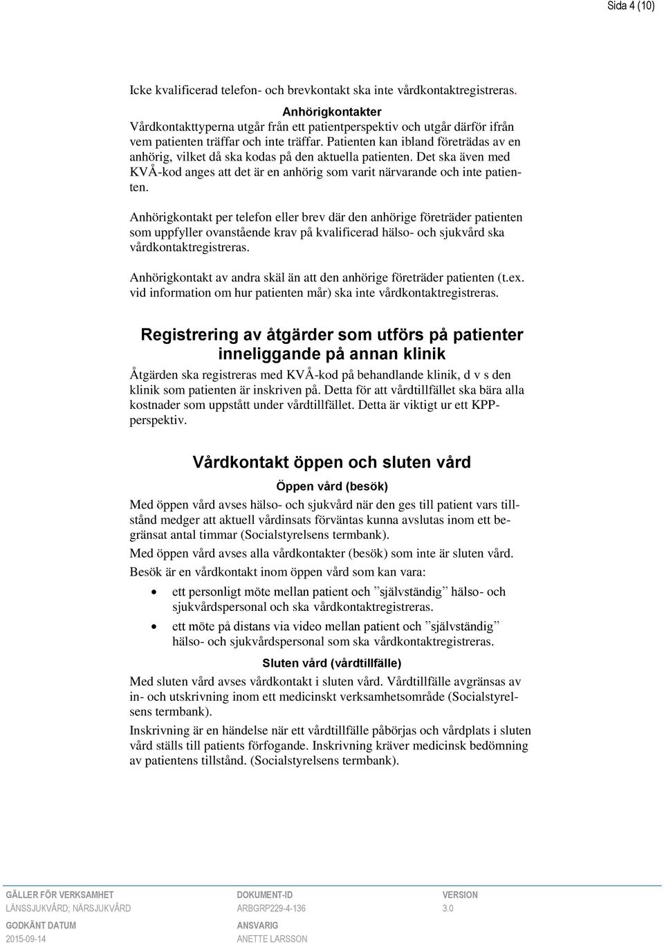 Patienten kan ibland företrädas av en anhörig, vilket då ska kodas på den aktuella patienten. Det ska även med KVÅ-kod anges att det är en anhörig som varit närvarande och inte patienten.