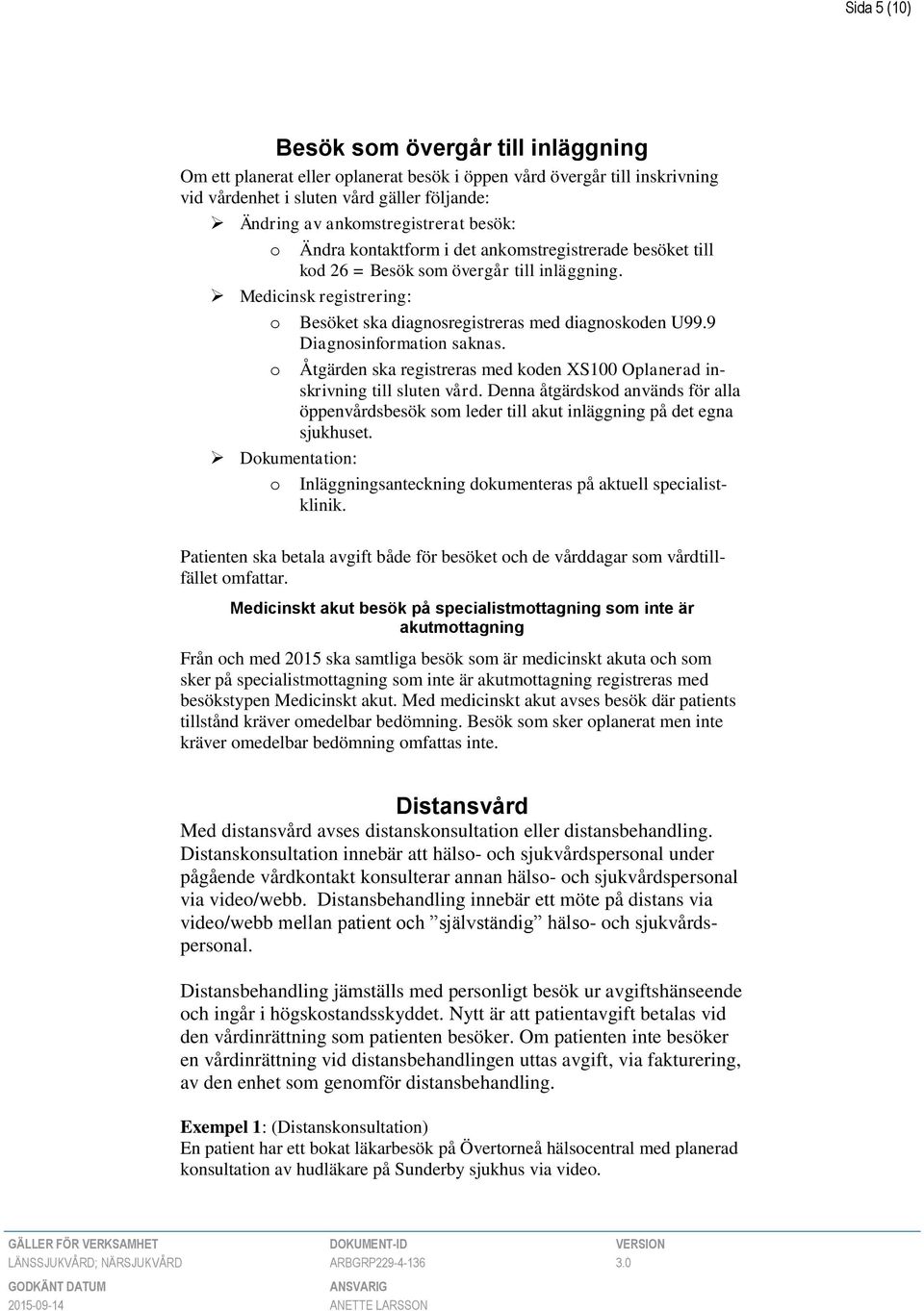 9 Diagnosinformation saknas. o Åtgärden ska registreras med koden XS100 Oplanerad inskrivning till sluten vård.