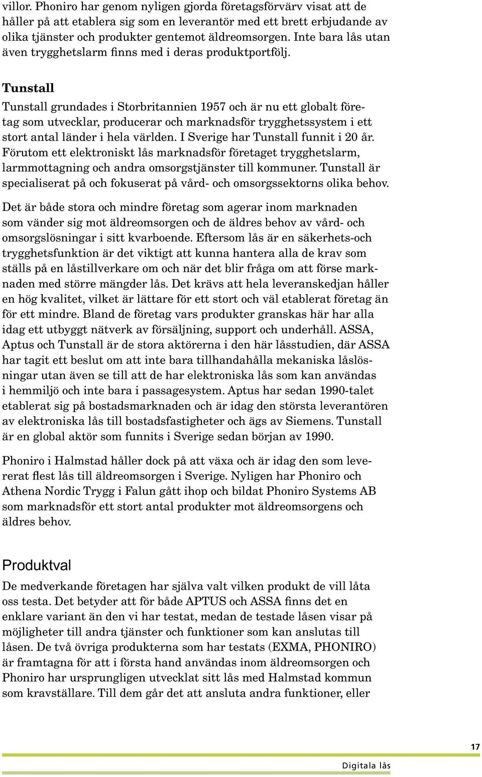 Tunstall Tunstall grundades i Storbritannien 1957 och är nu ett globalt företag som utvecklar, producerar och marknadsför trygghetssystem i ett stort antal länder i hela världen.