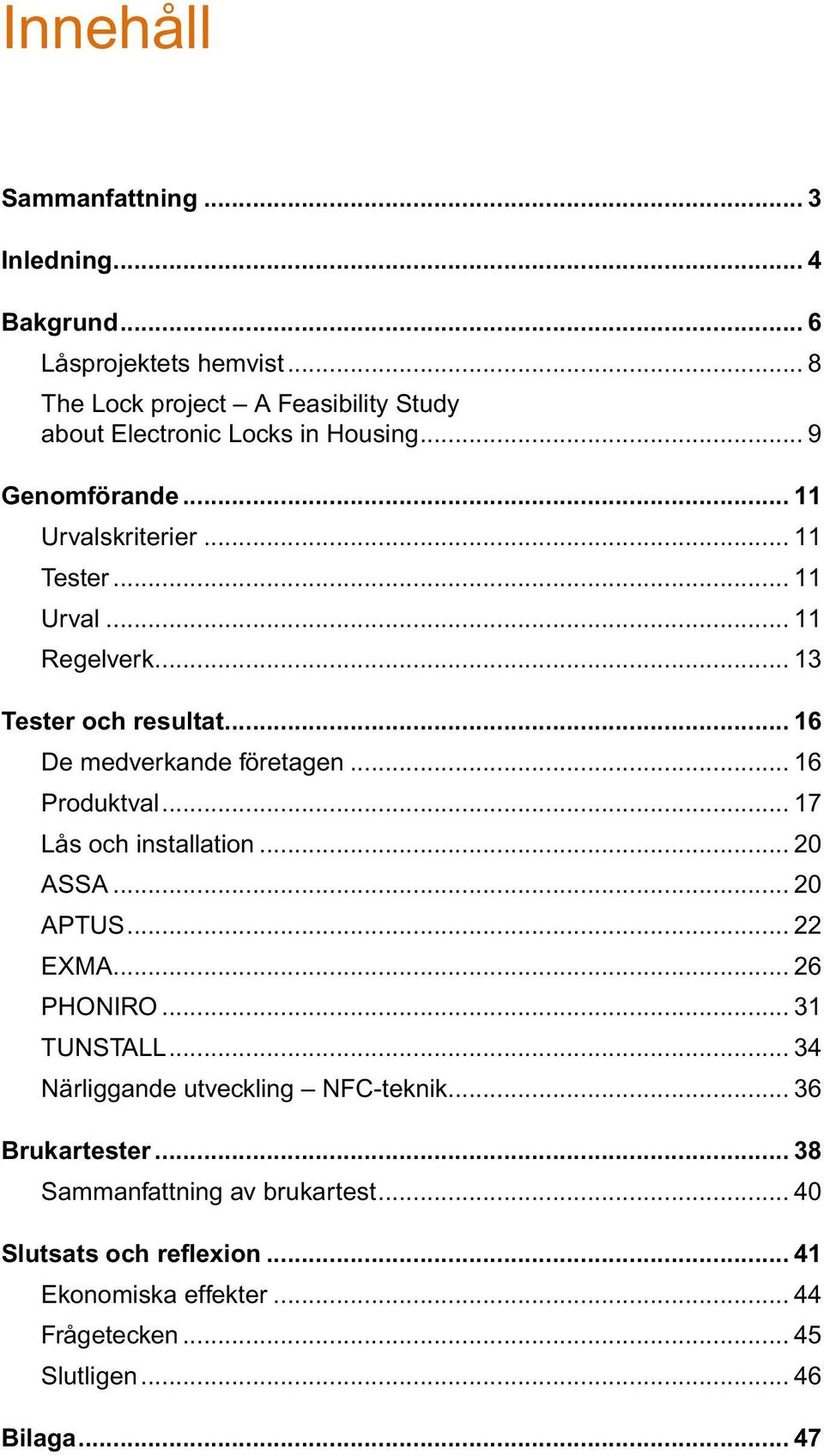 .. 13 Tester och resultat... 16 De medverkande företagen... 16 Produktval... 17 Lås och installation... 20 ASSA... 20 APTUS... 22 EXMA... 26 PHONIRO.