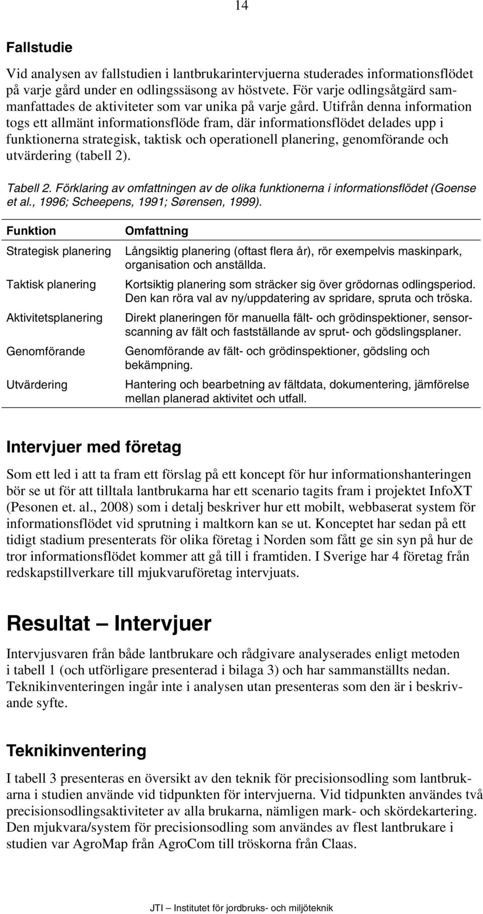 Utifrån denna information togs ett allmänt informationsflöde fram, där informationsflödet delades upp i funktionerna strategisk, taktisk och operationell planering, genomförande och utvärdering