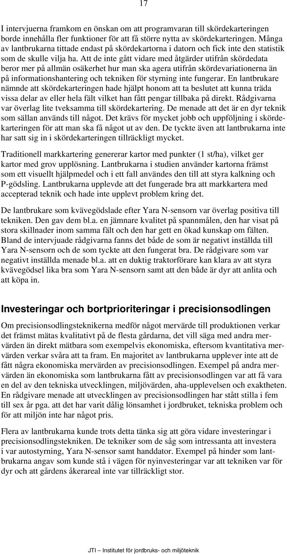 Att de inte gått vidare med åtgärder utifrån skördedata beror mer på allmän osäkerhet hur man ska agera utifrån skördevariationerna än på informationshantering och tekniken för styrning inte fungerar.