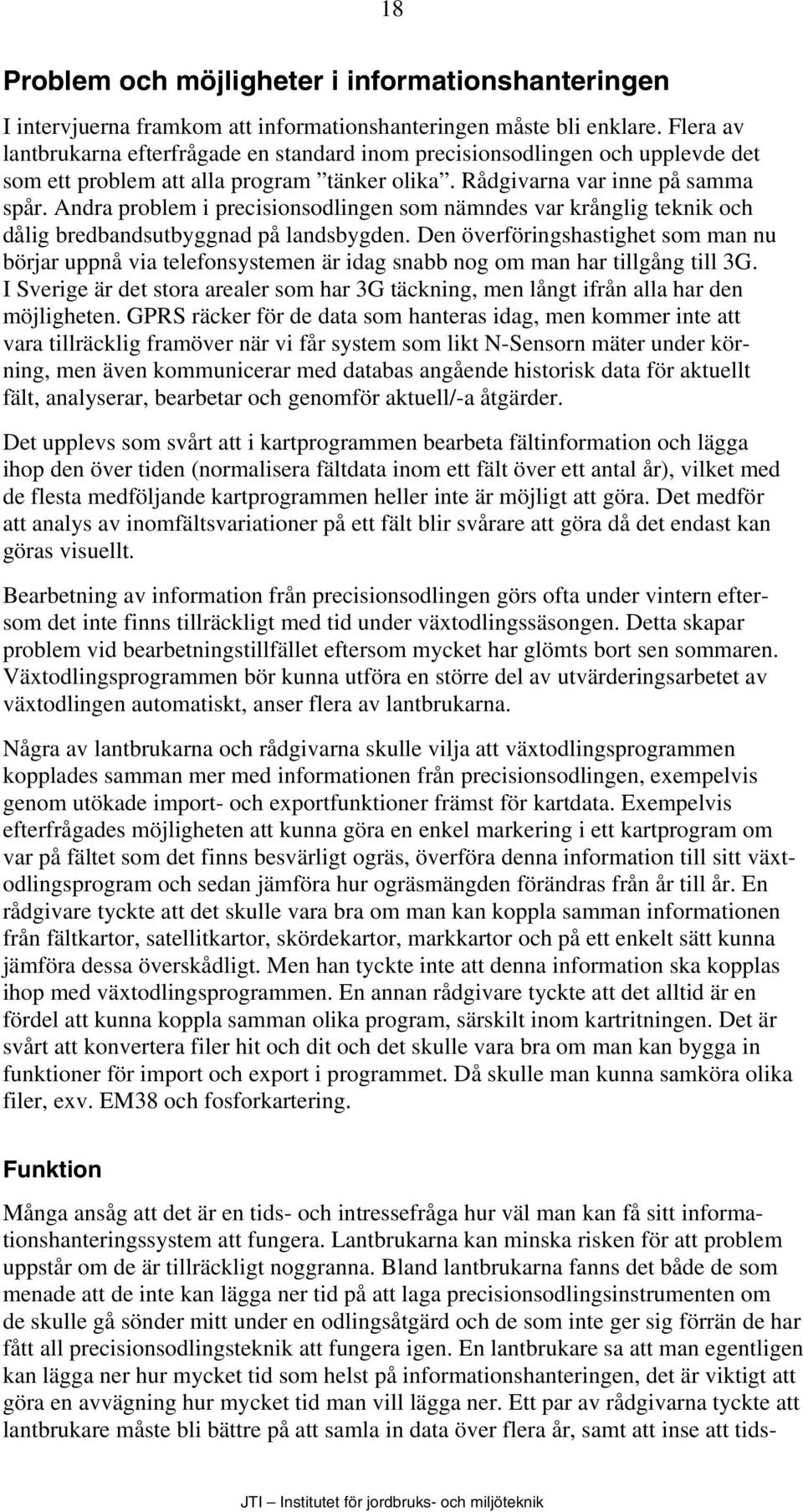 Andra problem i precisionsodlingen som nämndes var krånglig teknik och dålig bredbandsutbyggnad på landsbygden.