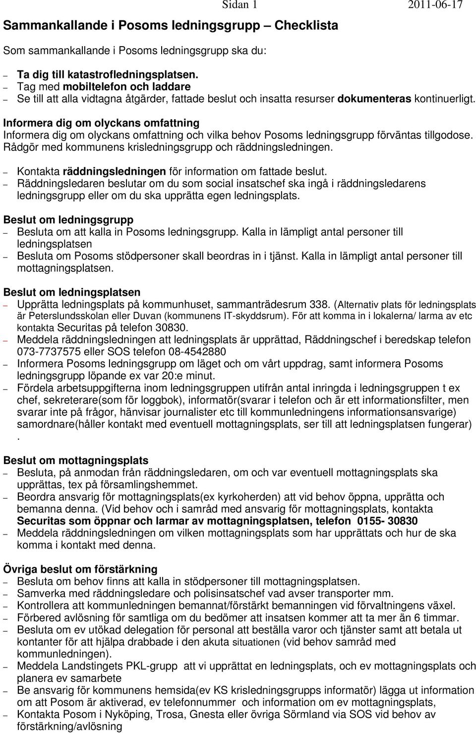 Informera dig om olyckans omfattning Informera dig om olyckans omfattning och vilka behov Posoms ledningsgrupp förväntas tillgodose. Rådgör med kommunens krisledningsgrupp och räddningsledningen.