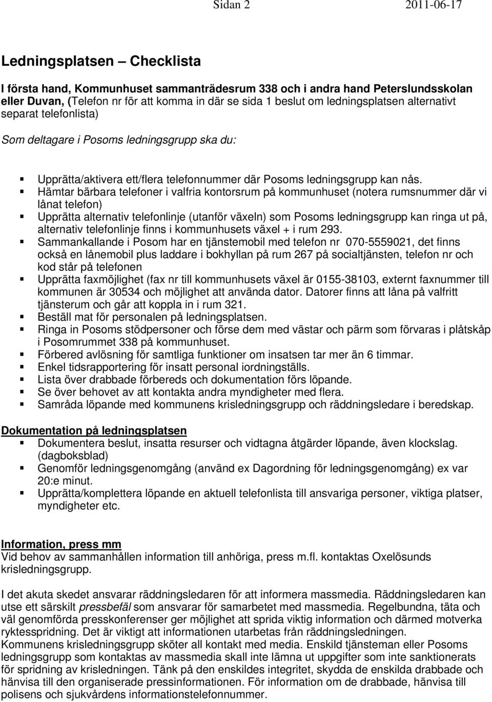 Hämtar bärbara telefoner i valfria kontorsrum på kommunhuset (notera rumsnummer där vi lånat telefon) Upprätta alternativ telefonlinje (utanför växeln) som Posoms ledningsgrupp kan ringa ut på,