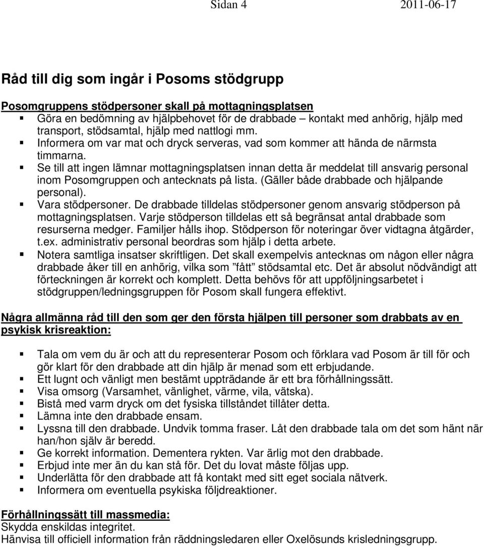 Se till att ingen lämnar mottagningsplatsen innan detta är meddelat till ansvarig personal inom Posomgruppen och antecknats på lista. (Gäller både drabbade och hjälpande personal). Vara stödpersoner.