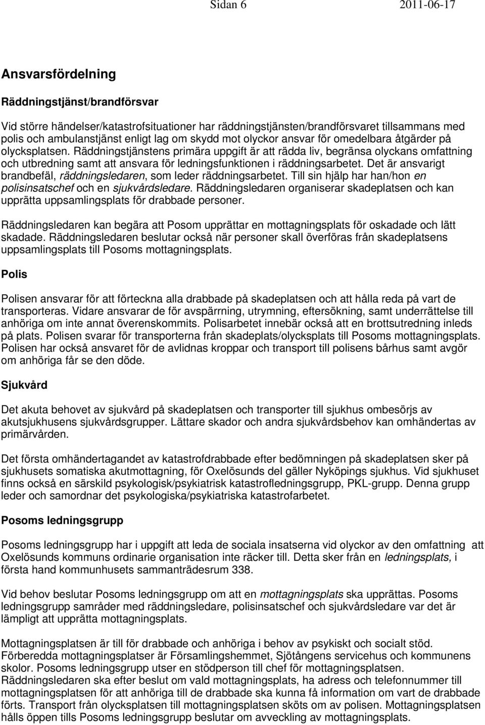 Räddningstjänstens primära uppgift är att rädda liv, begränsa olyckans omfattning och utbredning samt att ansvara för ledningsfunktionen i räddningsarbetet.