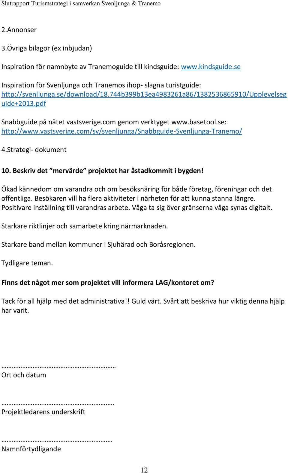 Strategi- dokument 10. Beskriv det mervärde projektet har åstadkommit i bygden! Ökad kännedom om varandra och om besöksnäring för både företag, föreningar och det offentliga.