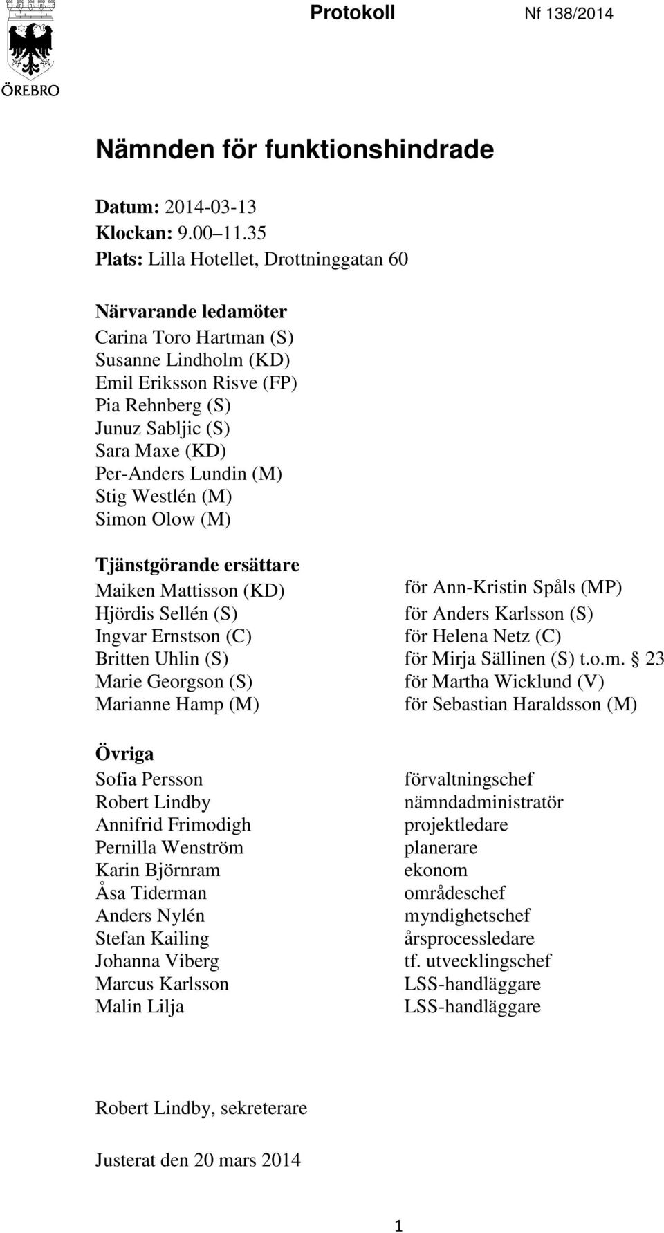 Lundin (M) Stig Westlén (M) Simon Olow (M) Tjänstgörande ersättare Maiken Mattisson (KD) för Ann-Kristin Spåls (MP) Hjördis Sellén (S) för Anders Karlsson (S) Ingvar Ernstson (C) för Helena Netz (C)