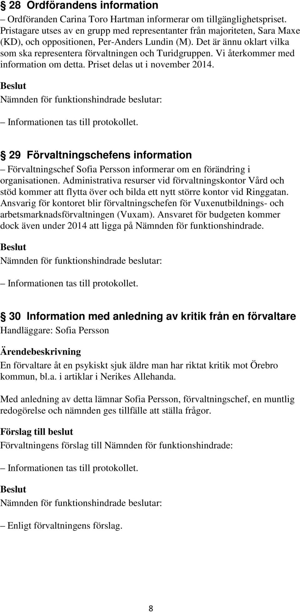 Vi återkommer med information om detta. Priset delas ut i november 2014. 29 Förvaltningschefens information Förvaltningschef Sofia Persson informerar om en förändring i organisationen.