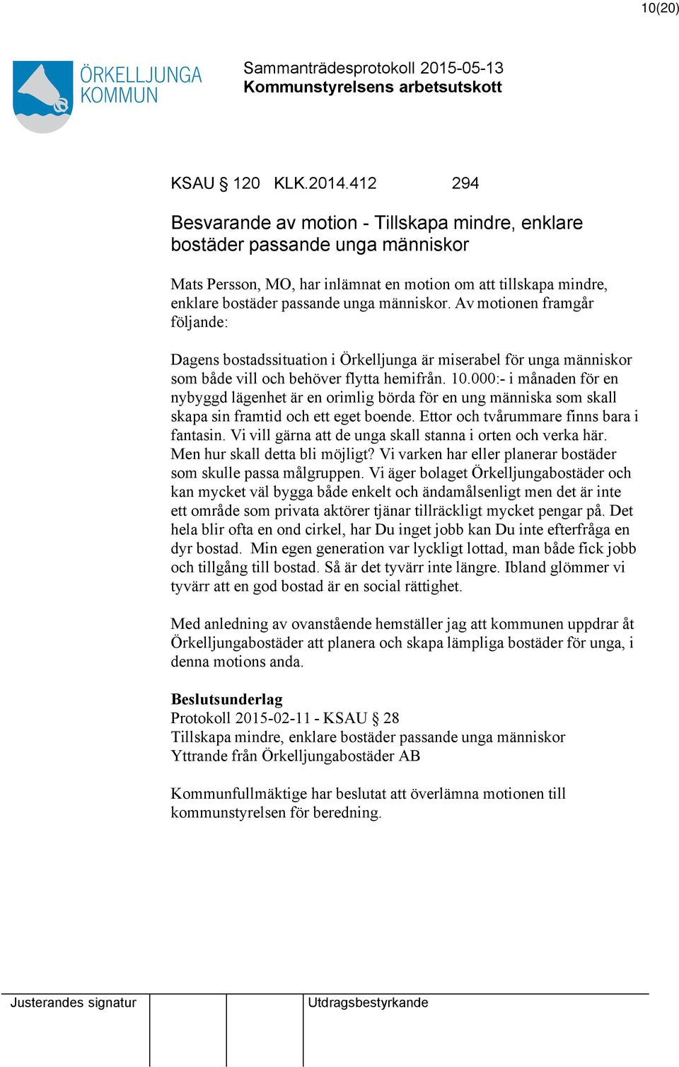 Av motionen framgår följande: Dagens bostadssituation i Örkelljunga är miserabel för unga människor som både vill och behöver flytta hemifrån. 10.