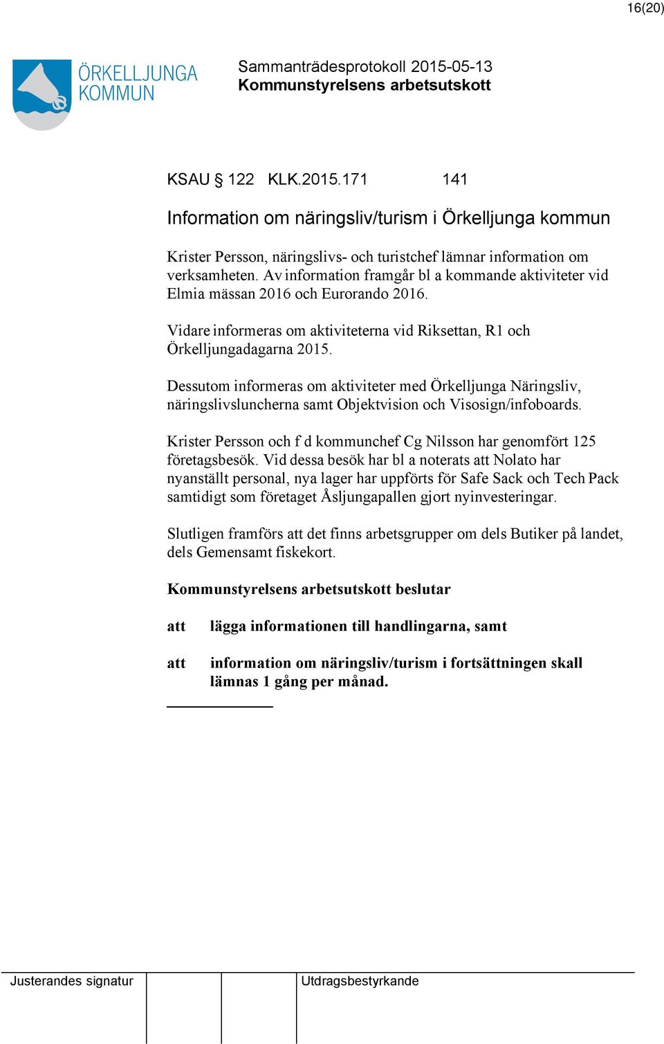 Dessutom informeras om aktiviteter med Örkelljunga Näringsliv, näringslivsluncherna samt Objektvision och Visosign/infoboards.