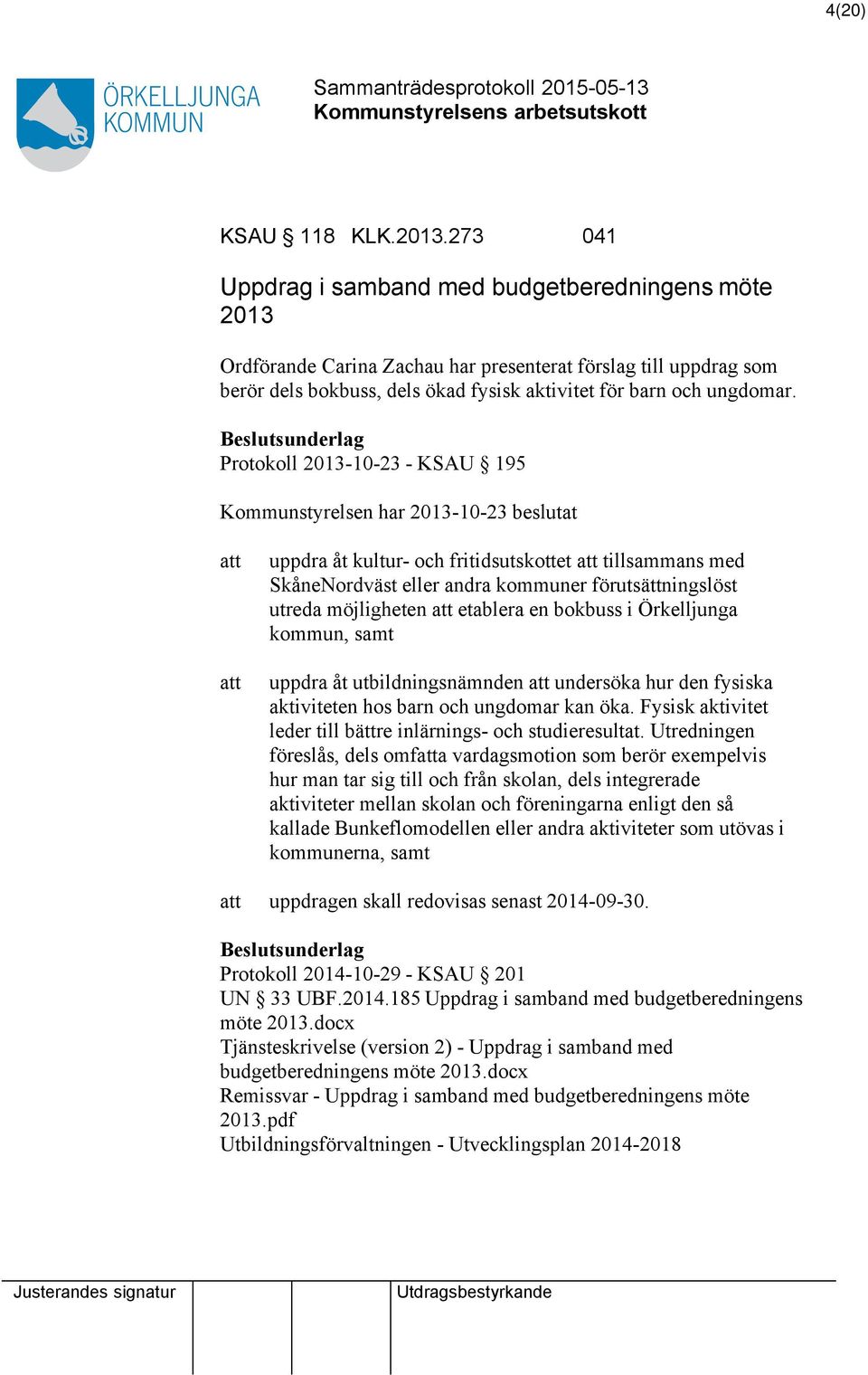 Beslutsunderlag Protokoll 2013-10-23 - KSAU 195 Kommunstyrelsen har 2013-10-23 beslutat uppdra åt kultur- och fritidsutskottet tillsammans med SkåneNordväst eller andra kommuner förutsättningslöst