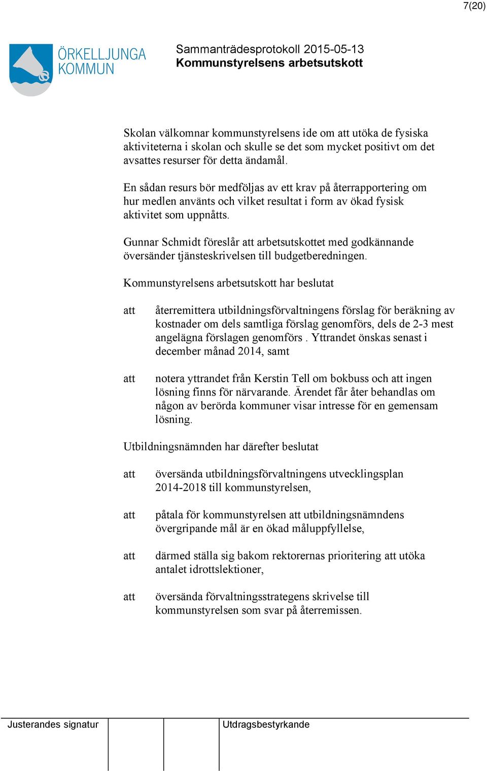 Gunnar Schmidt föreslår arbetsutskottet med godkännande översänder tjänsteskrivelsen till budgetberedningen.