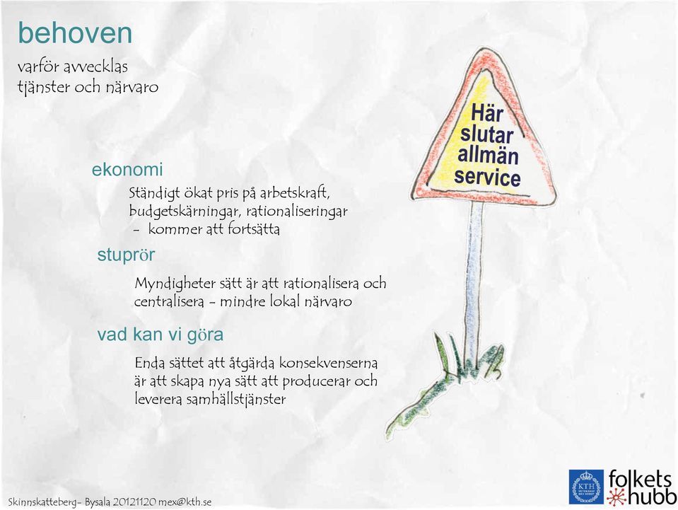 är att rationalisera och centralisera - mindre lokal närvaro vad kan vi göra Enda sättet